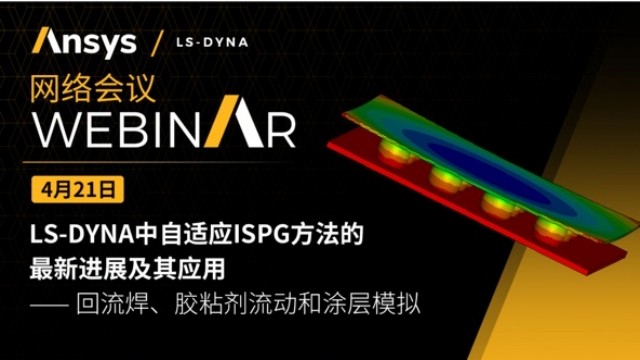邀请函｜LS-DYNA中自适应ISPG方法的最新进展及其应用–回流焊、胶粘剂流动和涂层模拟